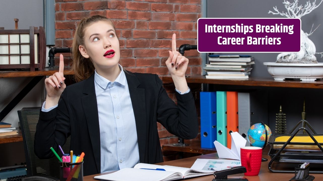 The Role of Internships in Breaking Career Barriers